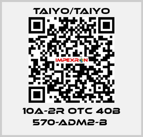 10A-2R OTC 40B 570-ADM2-B  TAIYO/TAIYO