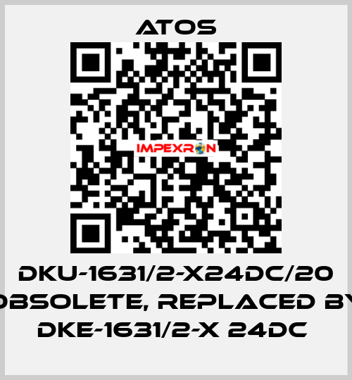 DKU-1631/2-X24DC/20 obsolete, replaced by DKE-1631/2-X 24DC  Atos