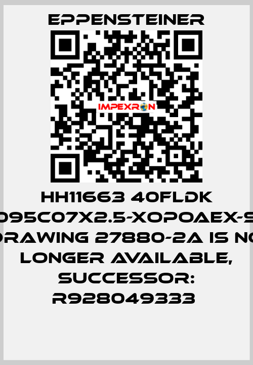 HH11663 40FLDK 0095C07X2.5-XOPOAEX-S0 DRAWING 27880-2A IS NO LONGER AVAILABLE, SUCCESSOR: R928049333  Eppensteiner