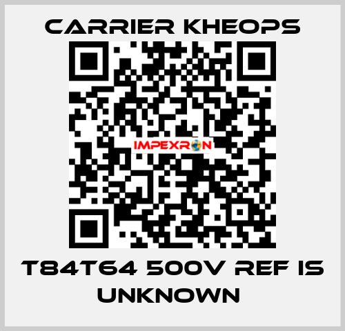 T84T64 500V ref is unknown  Carrier Kheops
