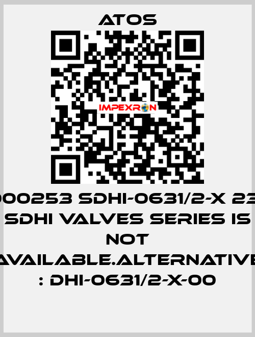 000253 SDHI-0631/2-X 23-  SDHI valves series is not available.Alternative : DHI-0631/2-X-00 Atos