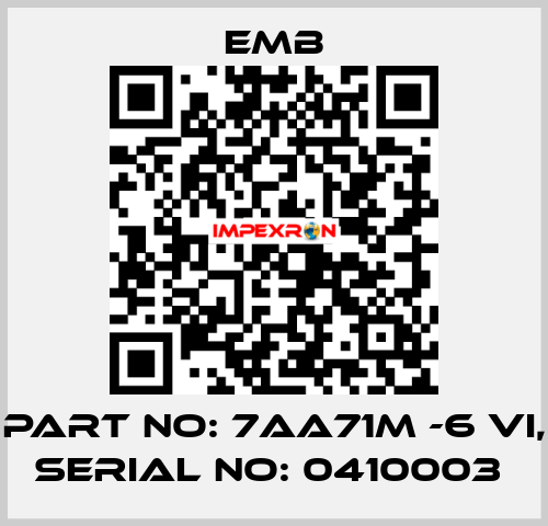PART NO: 7AA71M -6 VI, SERIAL NO: 0410003  Emb