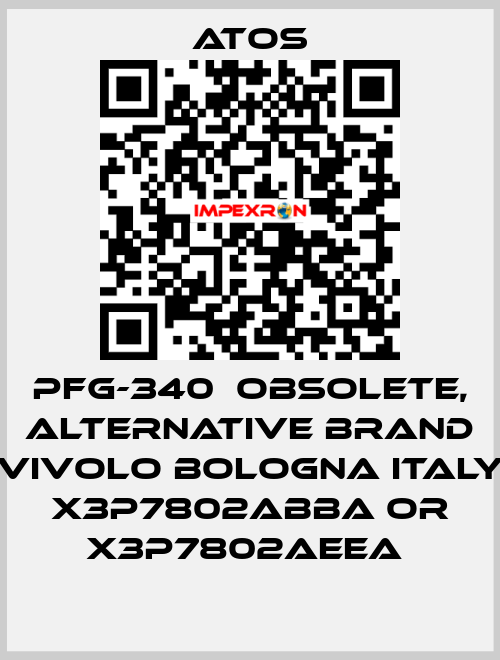 PFG-340  OBSOLETE, alternative Brand Vivolo Bologna Italy X3P7802ABBA or X3P7802AEEA  Atos