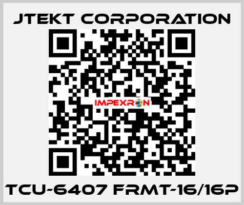 TCU-6407 FRMT-16/16P JTEKT CORPORATION
