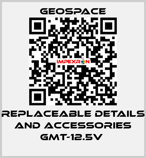 REPLACEABLE DETAILS AND ACCESSORIES GMT-12.5V  GeoSpace