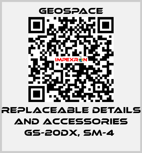 REPLACEABLE DETAILS AND ACCESSORIES GS-20DX, SM-4  GeoSpace