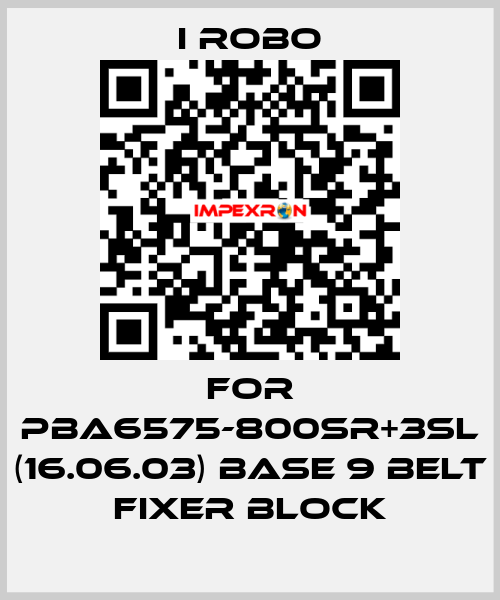For PBA6575-800SR+3SL (16.06.03) base 9 belt Fixer block I robo