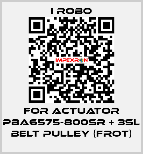 For Actuator PBA6575-800SR + 3SL Belt Pulley (Frot) I robo