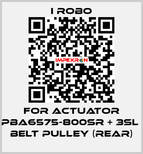 For Actuator PBA6575-800SR + 3SL  belt pulley (Rear) I robo