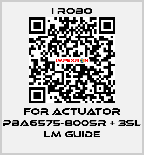 For Actuator PBA6575-800SR + 3SL LM Guide I robo