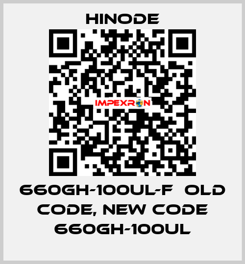 660GH-100UL-F  old code, new code 660GH-100UL HINODE