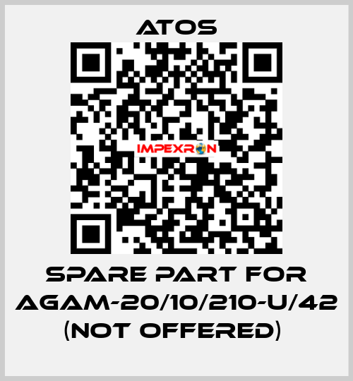 SPARE PART FOR AGAM-20/10/210-U/42 (NOT OFFERED)  Atos