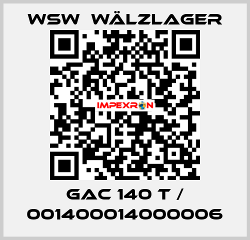 GAC 140 T / 001400014000006 WSW  Wälzlager